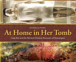 At Home in Her Tomb: Lady Dai and the Ancient Chinese Treasures of Mawangdui by, Christine Liu-Perkins