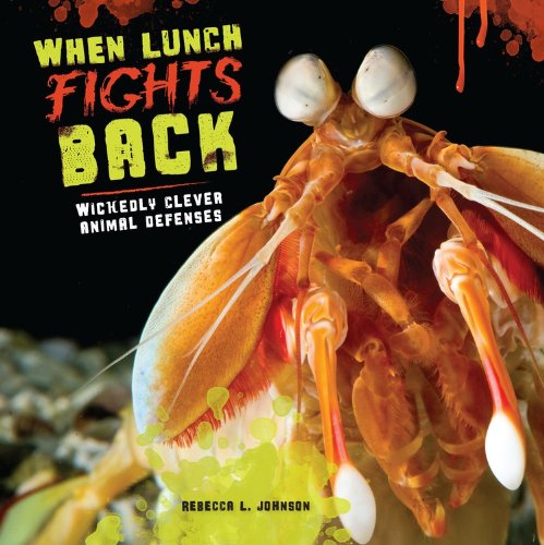 When Lunch Fights Back: Wickedly Clever Animal Defenses by Rebecca L. Johnson 