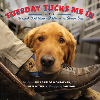 Tuesday Tucks Me In: The Loyal Bond Between a Soldier and His Service Dog by Fmr. Captain Luis Carlos Montalván